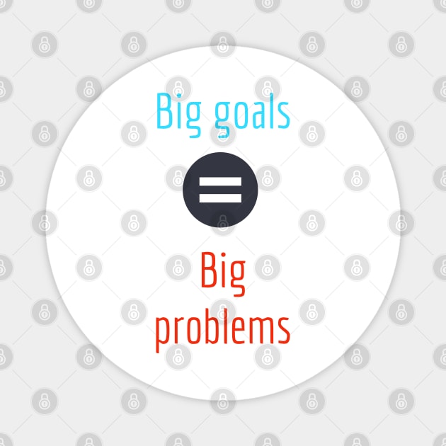 Big goals bring big problems Magnet by Imaginate